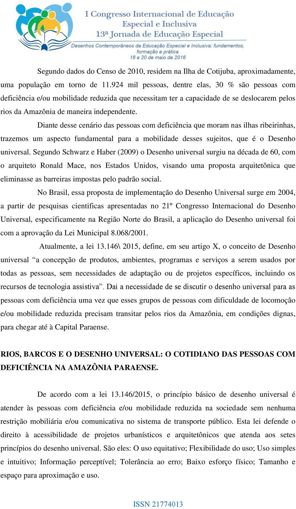 Diante desse cenário das pessoas com deficiência que moram nas ilhas ribeirinhas, trazemos um aspecto fundamental para a mobilidade desses sujeitos, que é o Desenho universal.