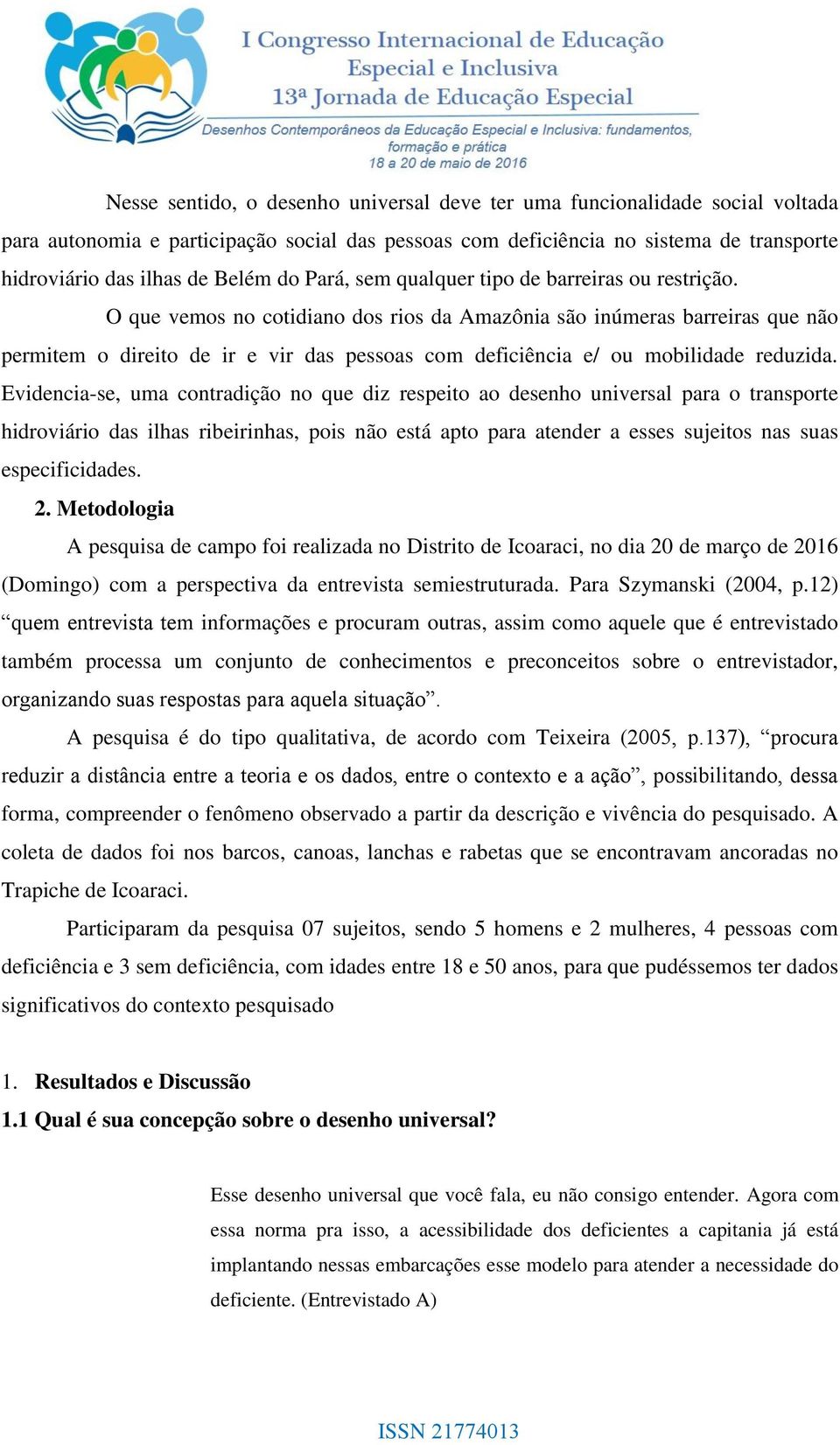 O que vemos no cotidiano dos rios da Amazônia são inúmeras barreiras que não permitem o direito de ir e vir das pessoas com deficiência e/ ou mobilidade reduzida.