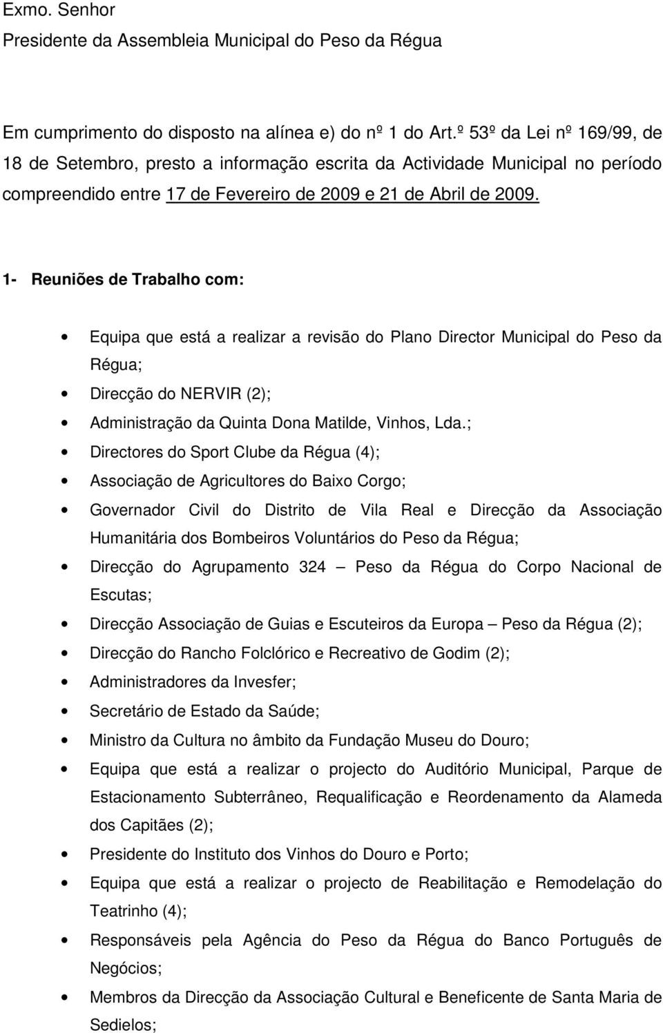 1- Reuniões de Trabalho com: Equipa que está a realizar a revisão do Plano Director Municipal do Peso da Direcção do NERVIR (2); Administração da Quinta Dona Matilde, Vinhos, Lda.