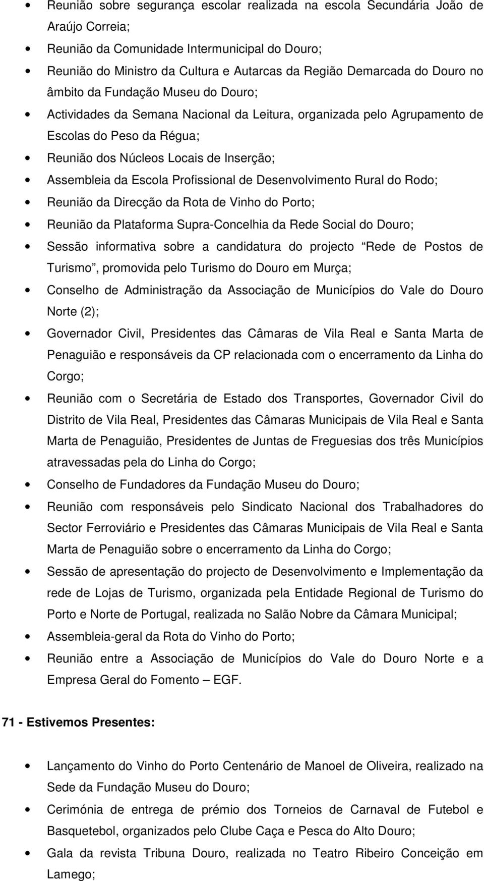 Profissional de Desenvolvimento Rural do Rodo; Reunião da Direcção da Rota de Vinho do Porto; Reunião da Plataforma Supra-Concelhia da Rede Social do Douro; Sessão informativa sobre a candidatura do