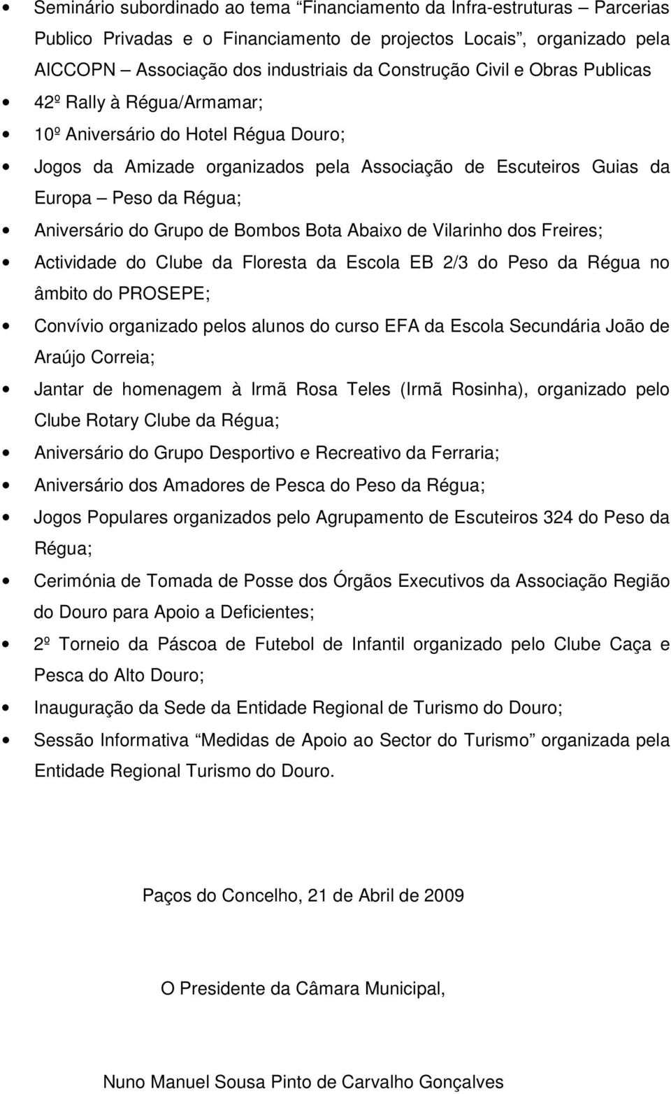 Bombos Bota Abaixo de Vilarinho dos Freires; Actividade do Clube da Floresta da Escola EB 2/3 do Peso da Régua no âmbito do PROSEPE; Convívio organizado pelos alunos do curso EFA da Escola Secundária