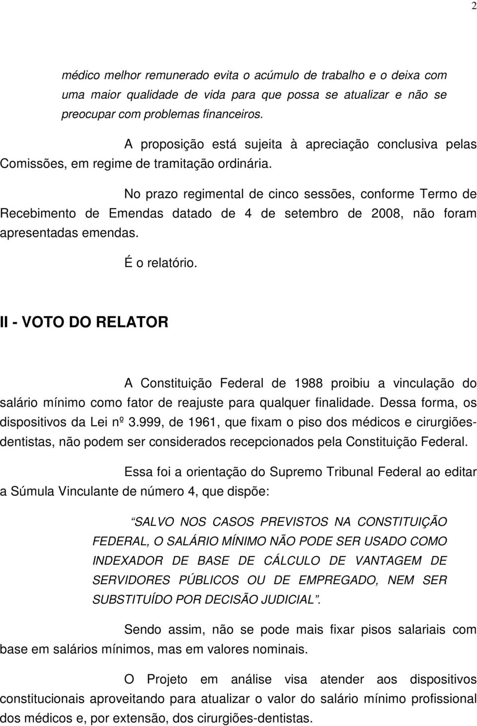 No prazo regimental de cinco sessões, conforme Termo de Recebimento de Emendas datado de 4 de setembro de 2008, não foram apresentadas emendas. É o relatório.