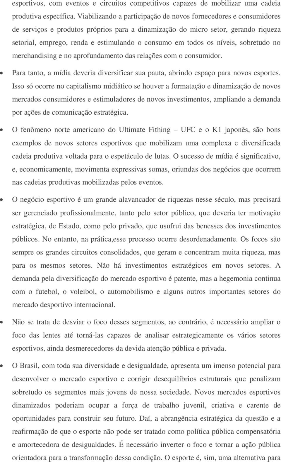 todos os níveis, sobretudo no merchandising e no aprofundamento das relações com o consumidor. Para tanto, a mídia deveria diversificar sua pauta, abrindo espaço para novos esportes.