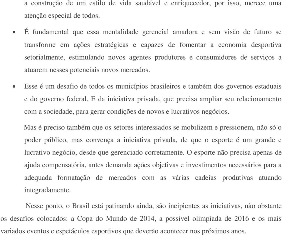 produtores e consumidores de serviços a atuarem nesses potenciais novos mercados. Esse é um desafio de todos os municípios brasileiros e também dos governos estaduais e do governo federal.