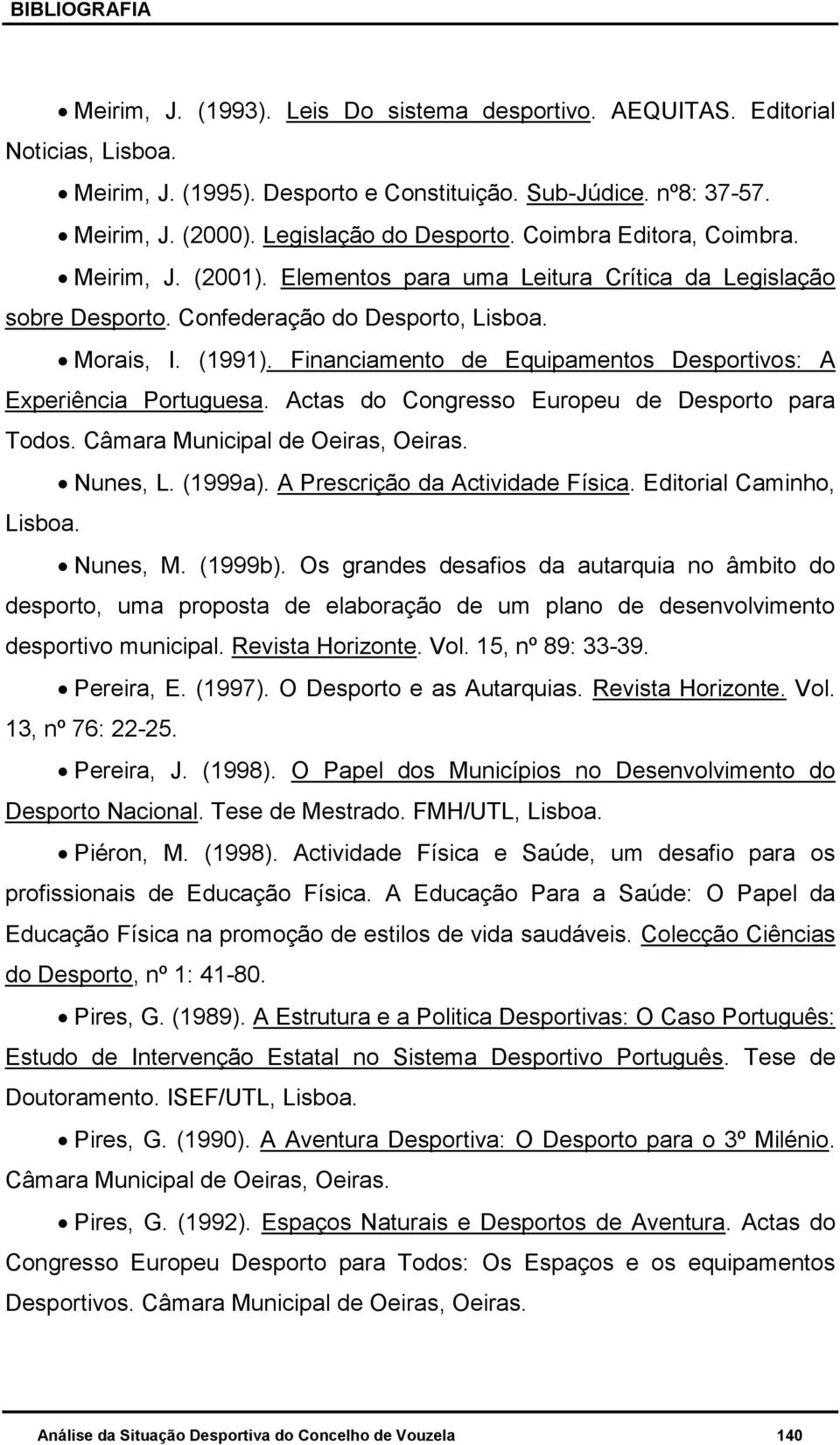 Financiamento de Equipamentos Desportivos: A Experiência Portuguesa. Actas do Congresso Europeu de Desporto para Todos. Câmara Municipal de Oeiras, Oeiras. Nunes, L. (1999a).