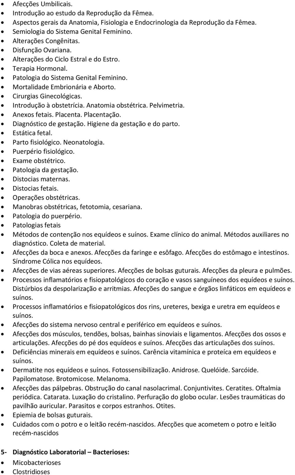 Introdução à obstetrícia. Anatomia obstétrica. Pelvimetria. Anexos fetais. Placenta. Placentação. Diagnóstico de gestação. Higiene da gestação e do parto. Estática fetal. Parto fisiológico.