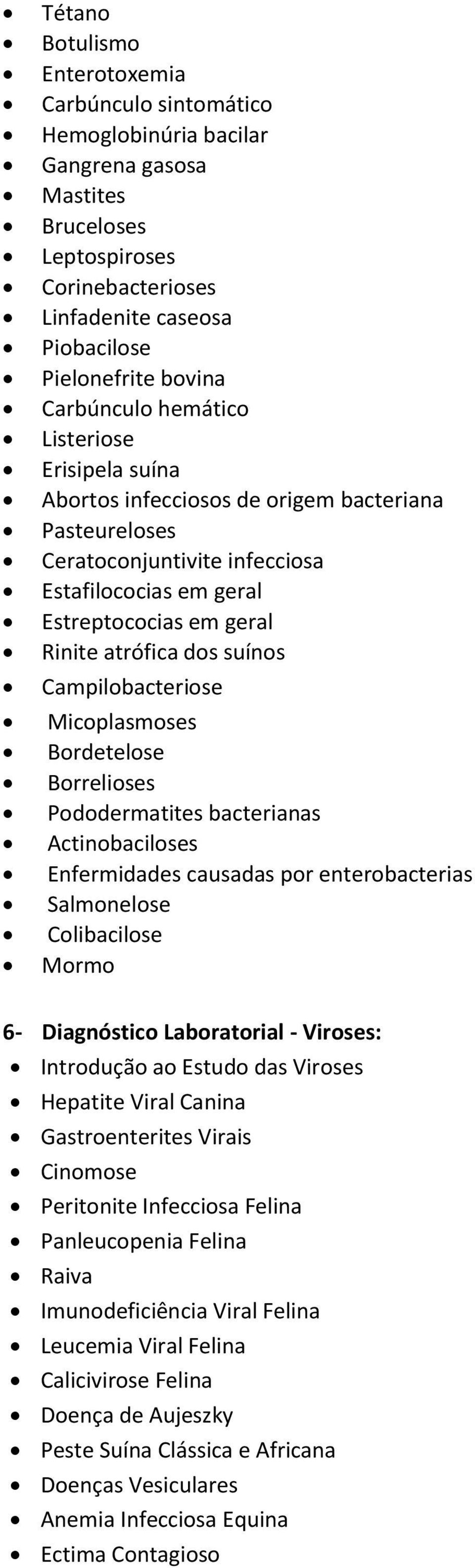 suínos Campilobacteriose Micoplasmoses Bordetelose Borrelioses Pododermatites bacterianas Actinobaciloses Enfermidades causadas por enterobacterias Salmonelose Colibacilose Mormo 6- Diagnóstico