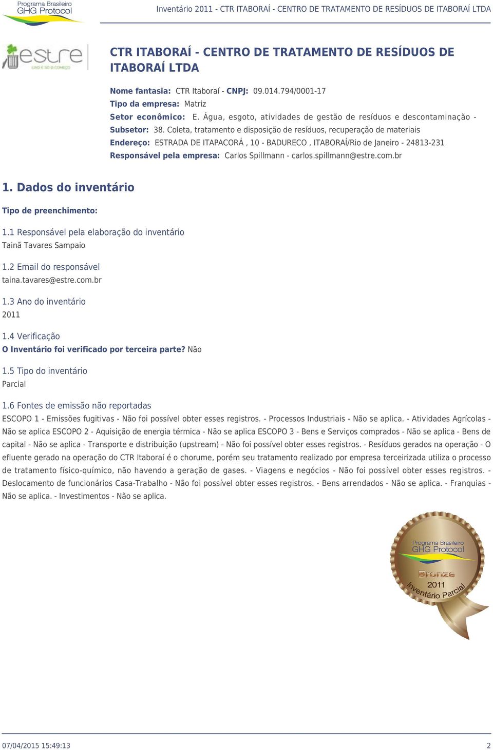 Coleta, tratamento e disposição de resíduos, recuperação de materiais Endereço: ESTRADA DE ITAPACORÁ, 10 - BADURECO, ITABORAÍ/Rio de Janeiro - 24813-231 Responsável pela empresa: Carlos Spillmann -