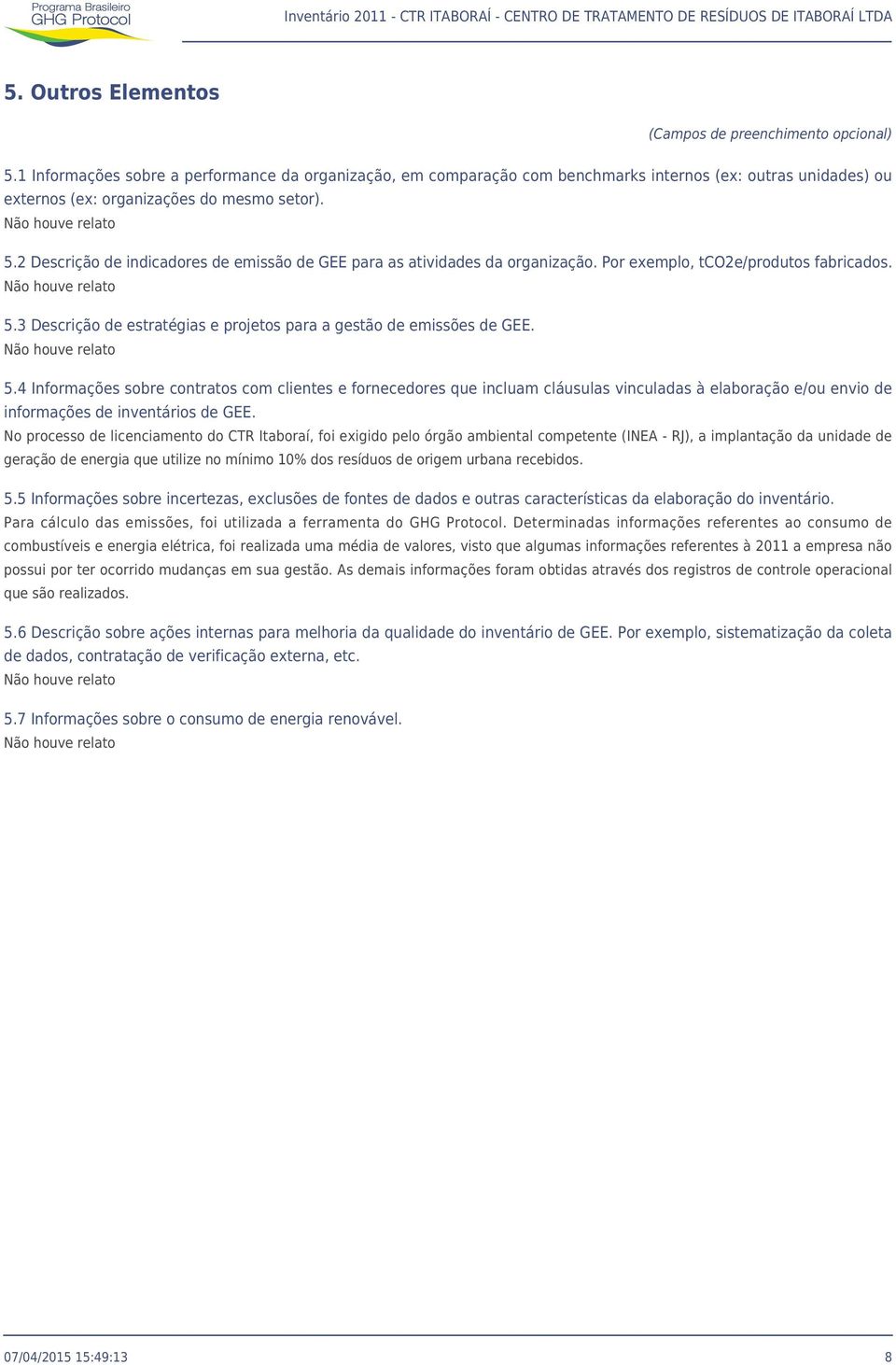 2 Descrição de indicadores de emissão de GEE para as atividades da organização. Por exemplo, tco2e/produtos fabricados. Não houve relato 5.