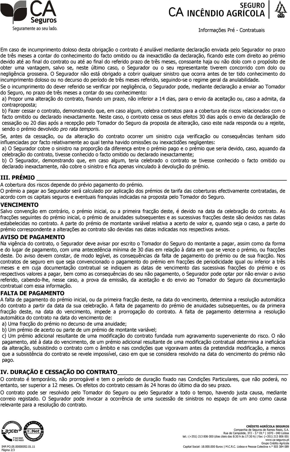 de obter uma vantagem, salvo se, neste último caso, o Segurador ou o seu representante tiverem concorrido com dolo ou negligência grosseira.