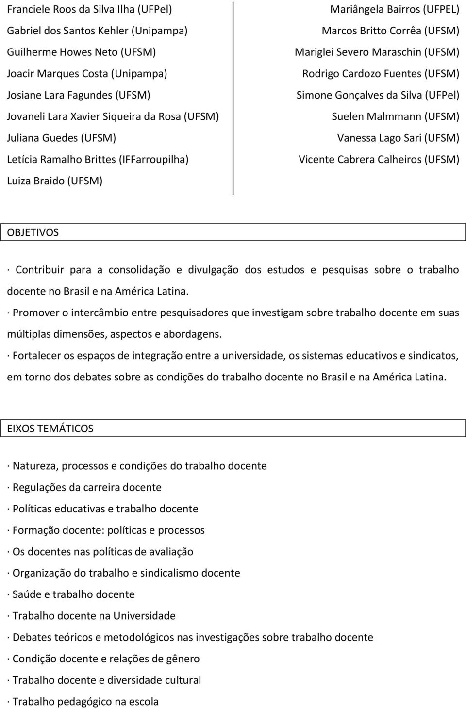 Fuentes (UFSM) Simone Gonçalves da Silva (UFPel) Suelen Malmmann (UFSM) Vanessa Lago Sari (UFSM) Vicente Cabrera Calheiros (UFSM) OBJETIVOS Contribuir para a consolidação e divulgação dos estudos e