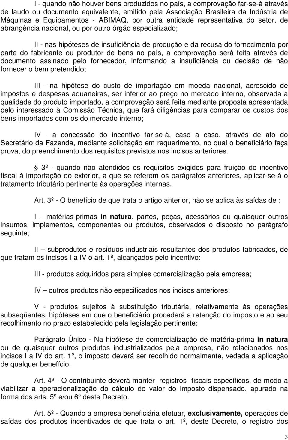 fabricante ou produtor de bens no país, a comprovação será feita através de documento assinado pelo fornecedor, informando a insuficiência ou decisão de não fornecer o bem pretendido; III - na