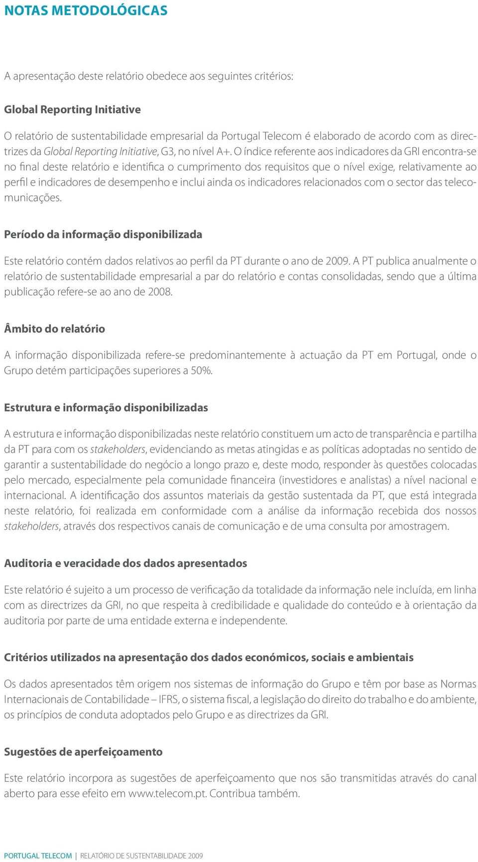 O índice referente aos indicadores da GRI encontra-se no final deste relatório e identifica o cumprimento dos requisitos que o nível exige, relativamente ao perfil e indicadores de desempenho e