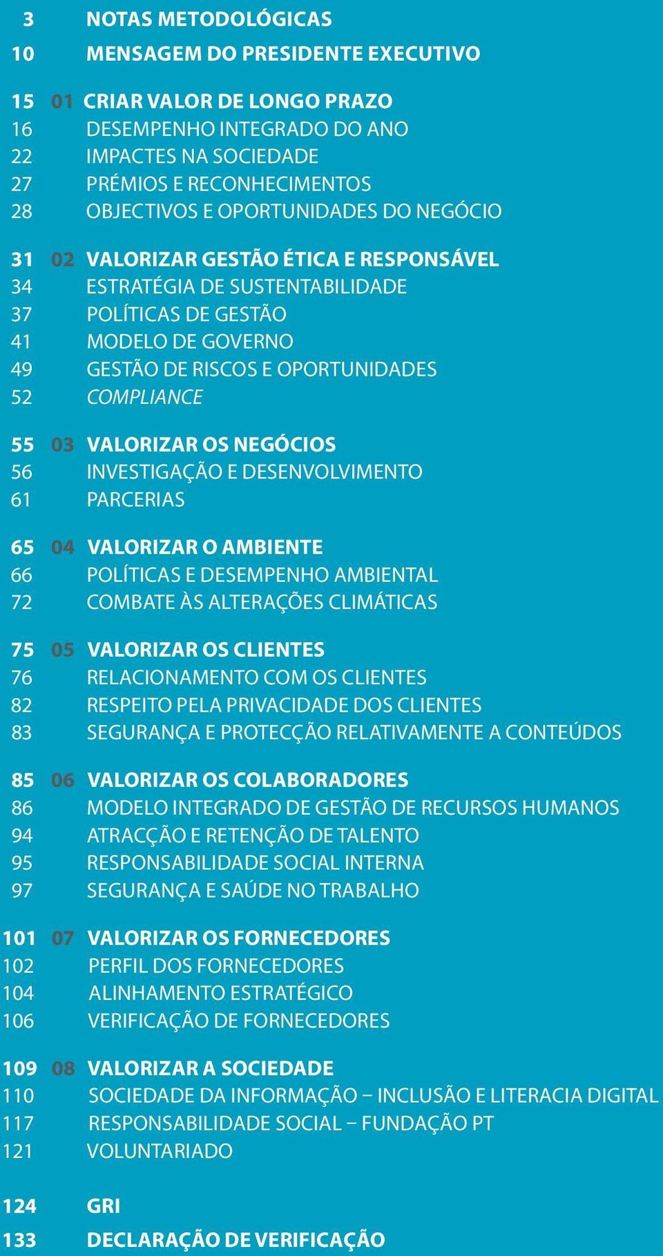 03 ValORIzar OS NEGÓCIOS 56 InvESTigação e DESEnvolvimento 61 PARCERias 65 04 ValORIzar O AMBIENTE 66 PolítiCAS e DESEMPEnho AmbienTAL 72 CombATE às ALTERAções ClimátiCAS 75 05 ValORIzar OS CLIENTES