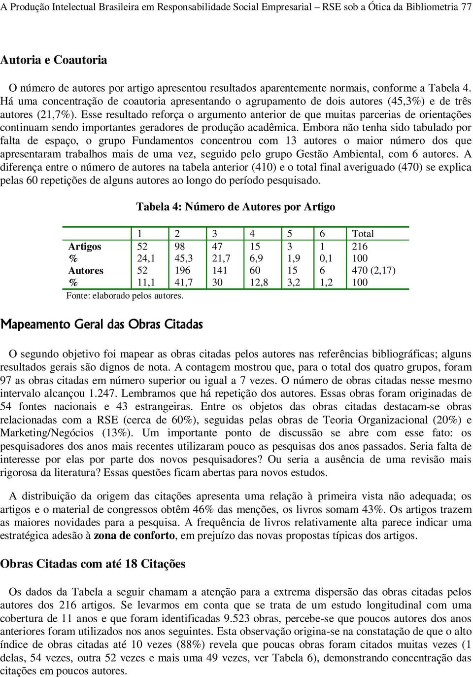 Esse resultado reforça o argumento anterior de que muitas parcerias de orientações continuam sendo importantes geradores de produção acadêmica.