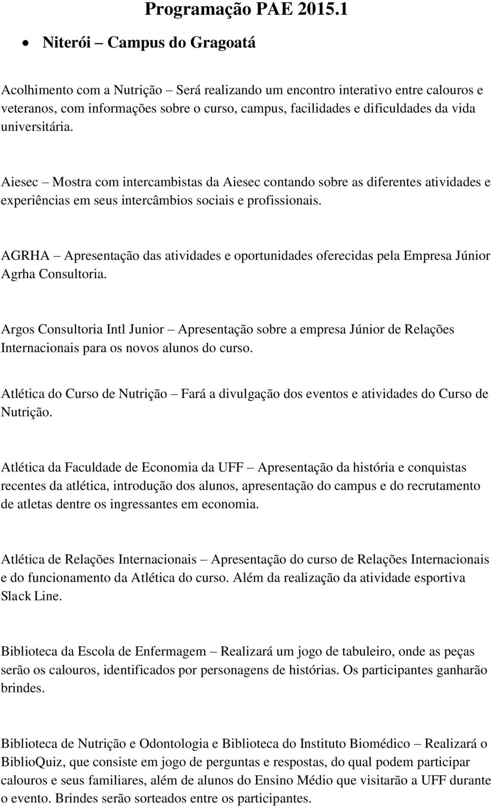 universitária. Aiesec Mostra com intercambistas da Aiesec contando sobre as diferentes atividades e experiências em seus intercâmbios sociais e profissionais.