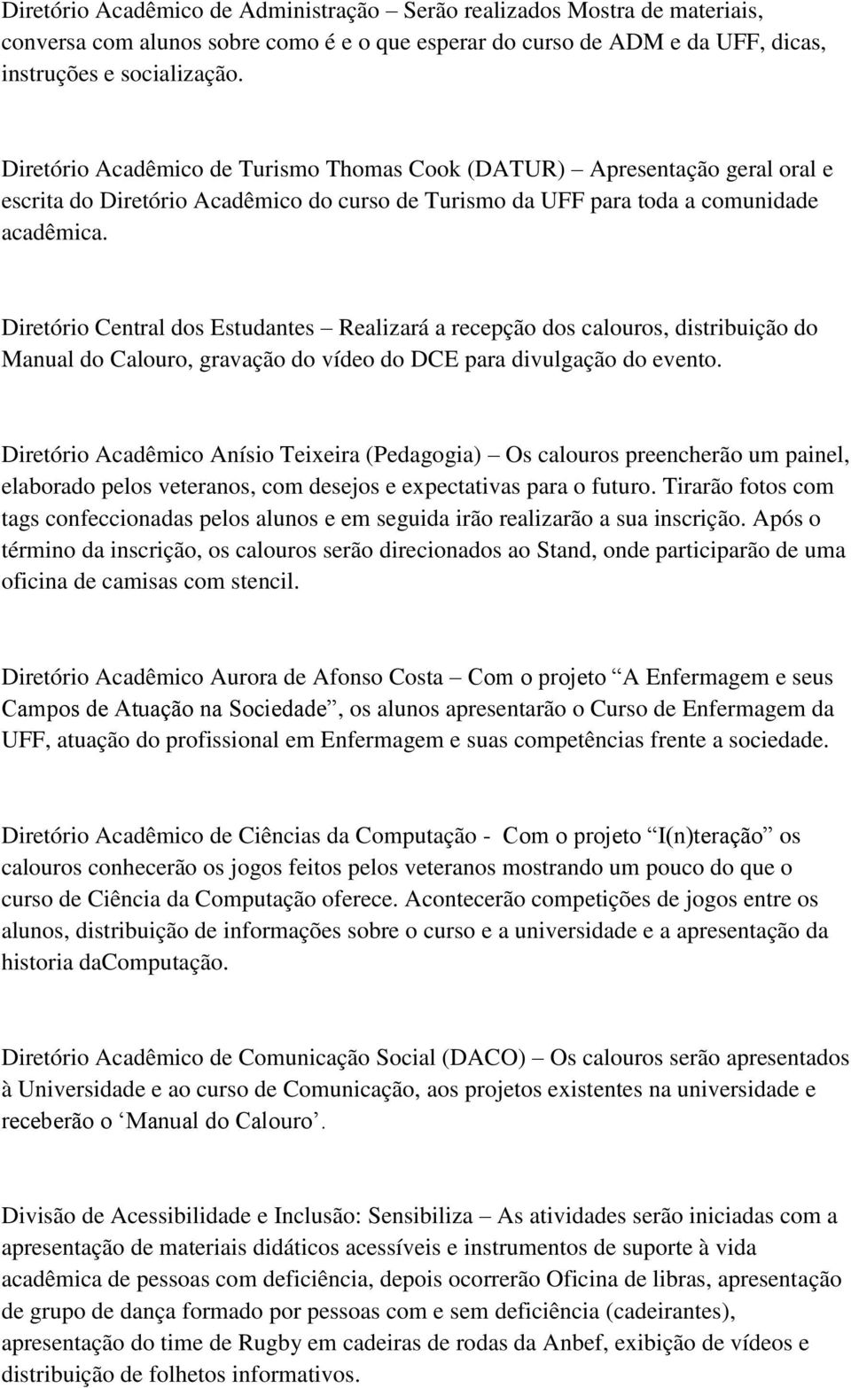 Diretório Central dos Estudantes Realizará a recepção dos calouros, distribuição do Manual do Calouro, gravação do vídeo do DCE para divulgação do evento.