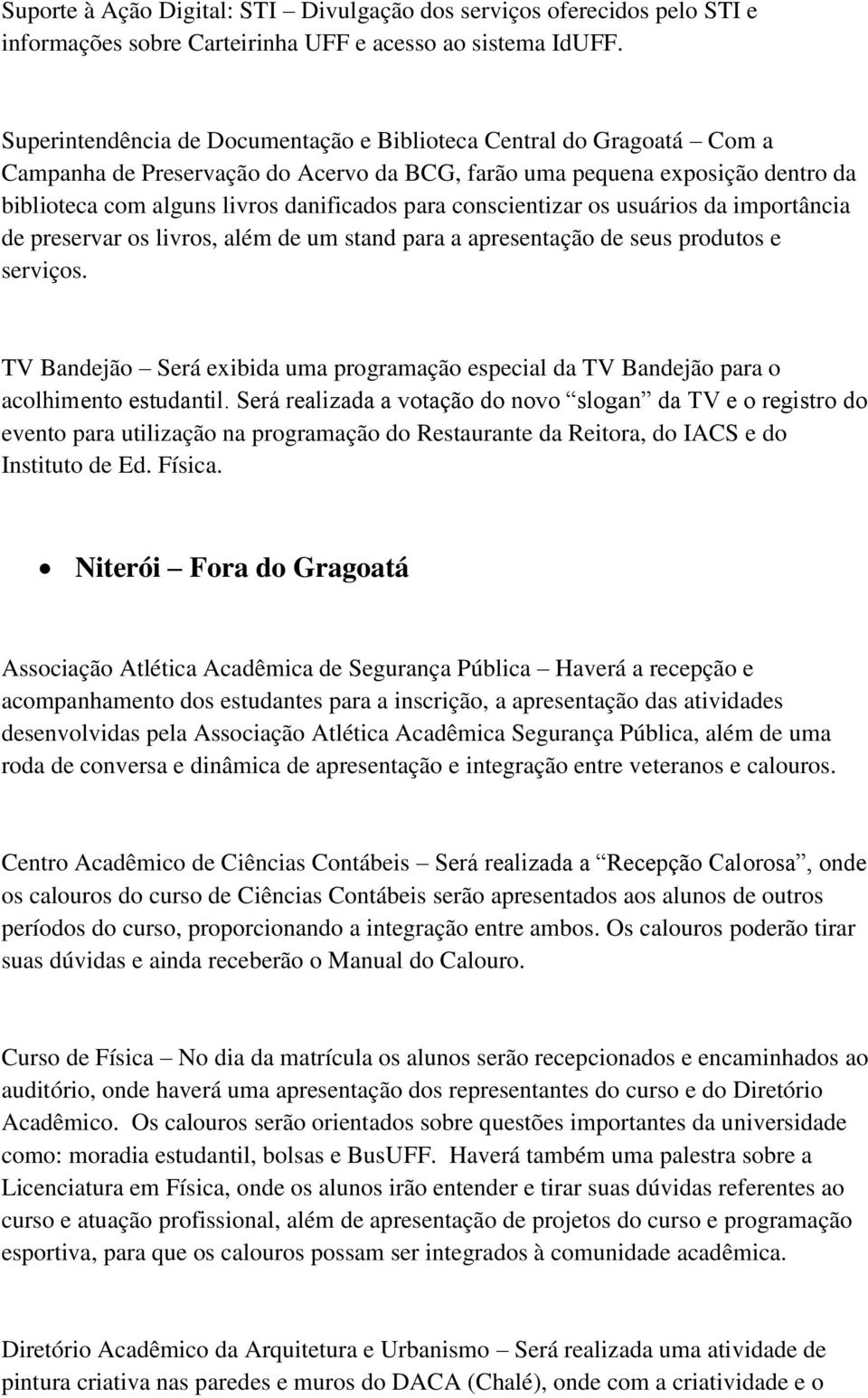 conscientizar os usuários da importância de preservar os livros, além de um stand para a apresentação de seus produtos e serviços.