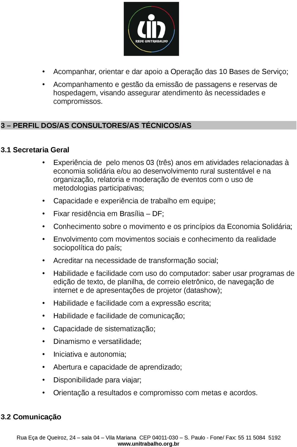 1 Secretaria Geral Experiência de pelo menos 03 (três) anos em atividades relacionadas à economia solidária e/ou ao desenvolvimento rural sustentável e na organização, relatoria e moderação de