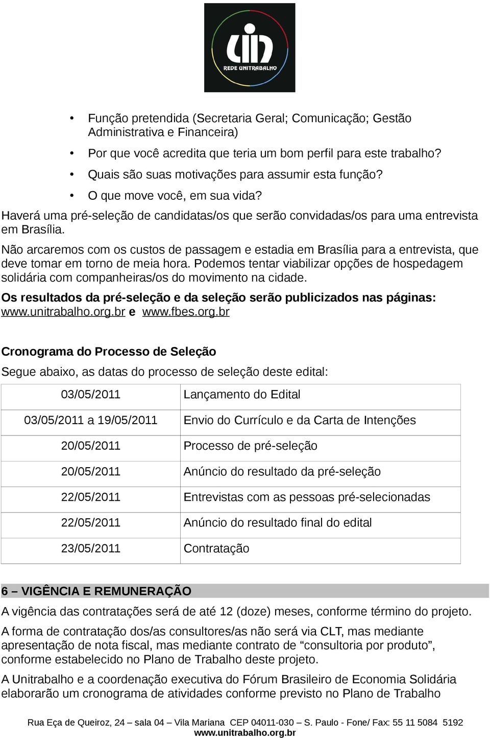 Não arcaremos com os custos de passagem e estadia em Brasília para a entrevista, que deve tomar em torno de meia hora.