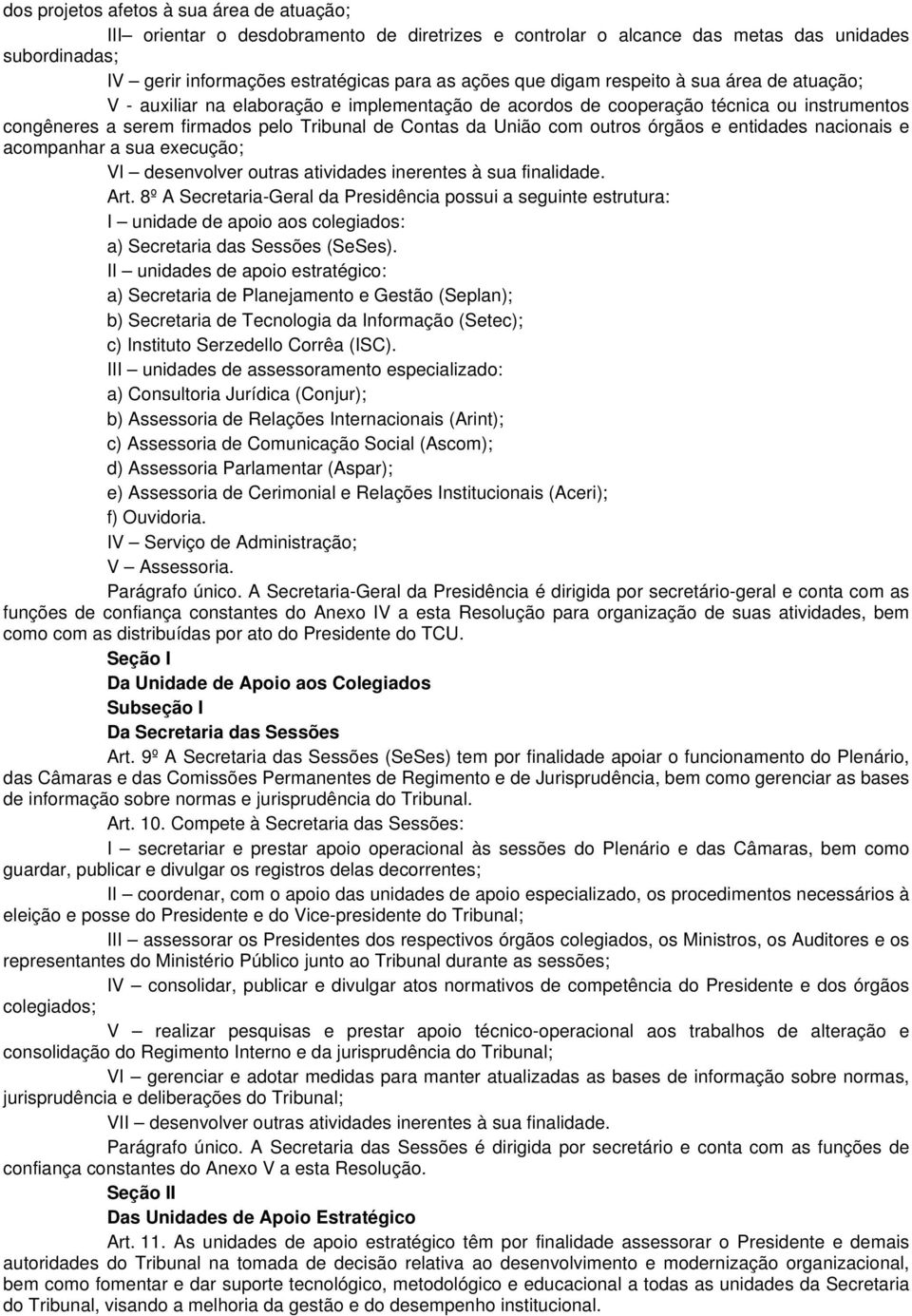 outros órgãos e entidades nacionais e acompanhar a sua execução; VI desenvolver outras atividades inerentes à sua finalidade. Art.