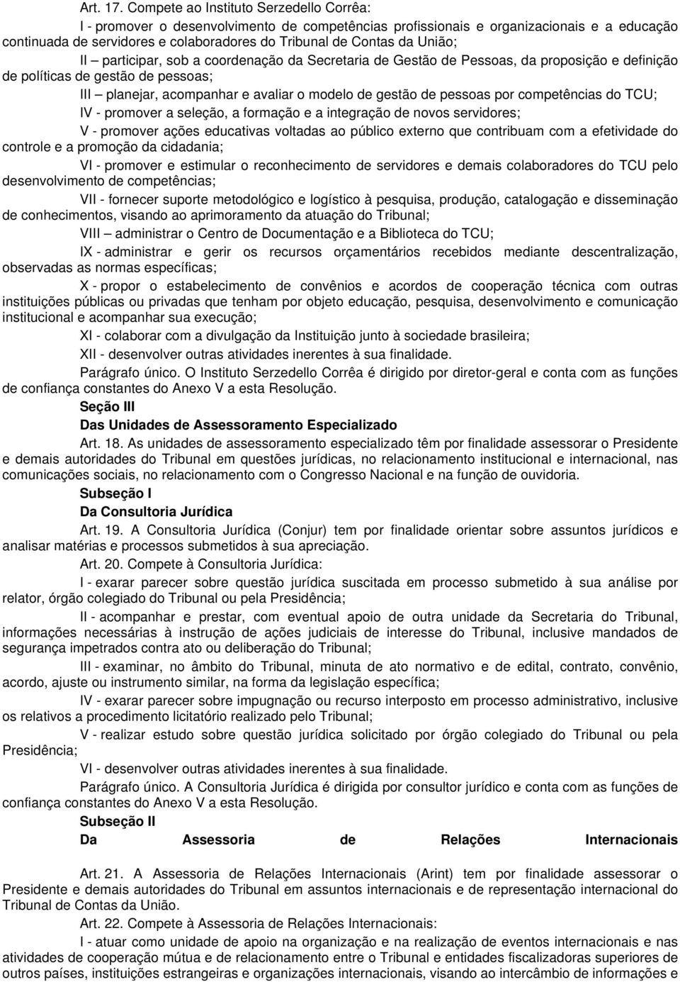 União; II participar, sob a coordenação da Secretaria de Gestão de Pessoas, da proposição e definição de políticas de gestão de pessoas; III planejar, acompanhar e avaliar o modelo de gestão de