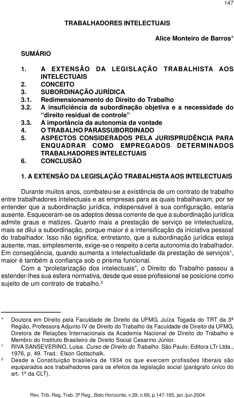 ASPECTOS CONSIDERADOS PELA JURISPRUDÊNCIA PARA ENQUADRAR COMO EMPREGADOS DETERMINADOS TRABALHADORES INTELECTUAIS 6. CONCLUSÃO 1.