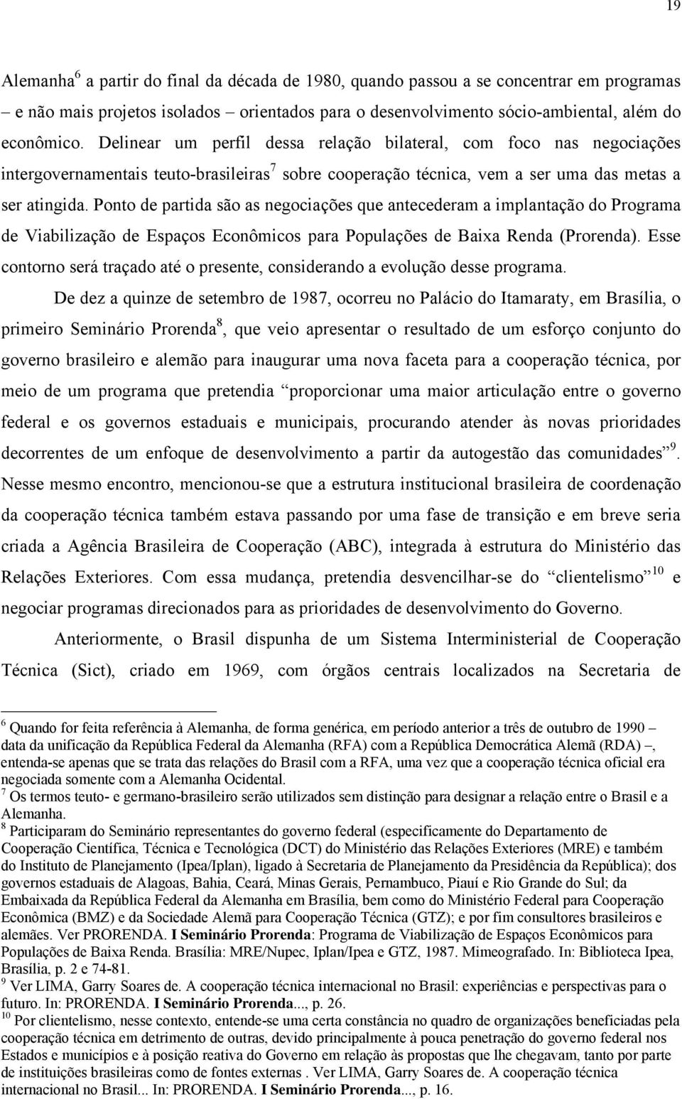 Ponto de partida são as negociações que antecederam a implantação do Programa de Viabilização de Espaços Econômicos para Populações de Baixa Renda (Prorenda).