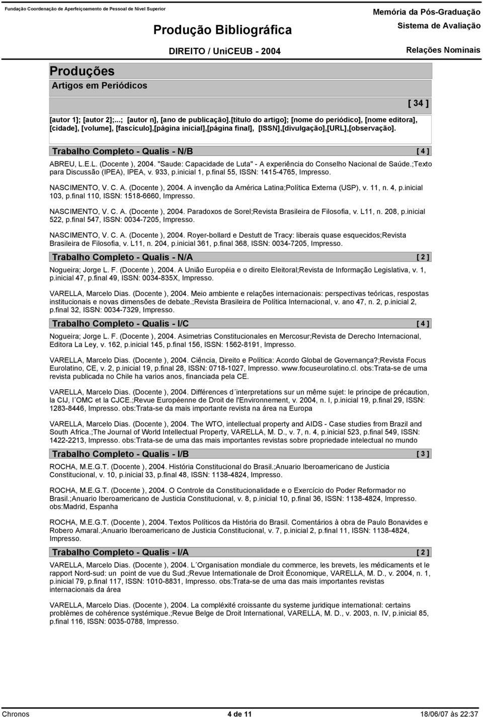 [ 34 ] Trabalho Completo - Qualis - N/B [ 4 ] ABREU, L.E.L. (Docente ), 2004. "Saude: Capacidade de Luta" - A experiência do Conselho Nacional de Saúde.;Texto para Discussão (IPEA), IPEA, v. 933, p.