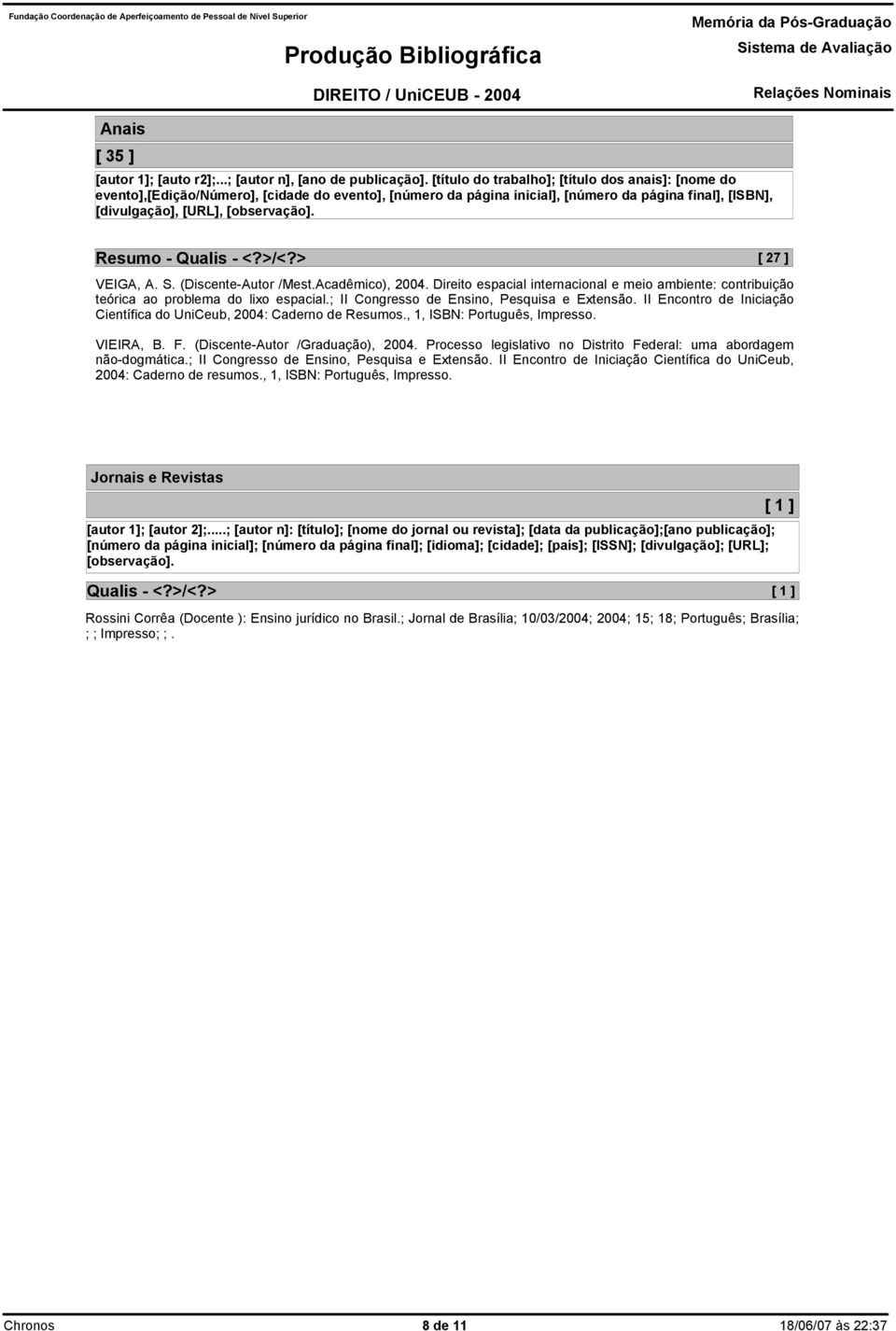 Resumo - Qualis - <?>/<?> [ 27 ] 0VD4 R8BC9BPVEIGA, A. S. (Discente-Autor /Mest.Acadêmico), 2004. Direito espacial internacional e meio ambiente: contribuição teórica ao problema do lixo espacial.