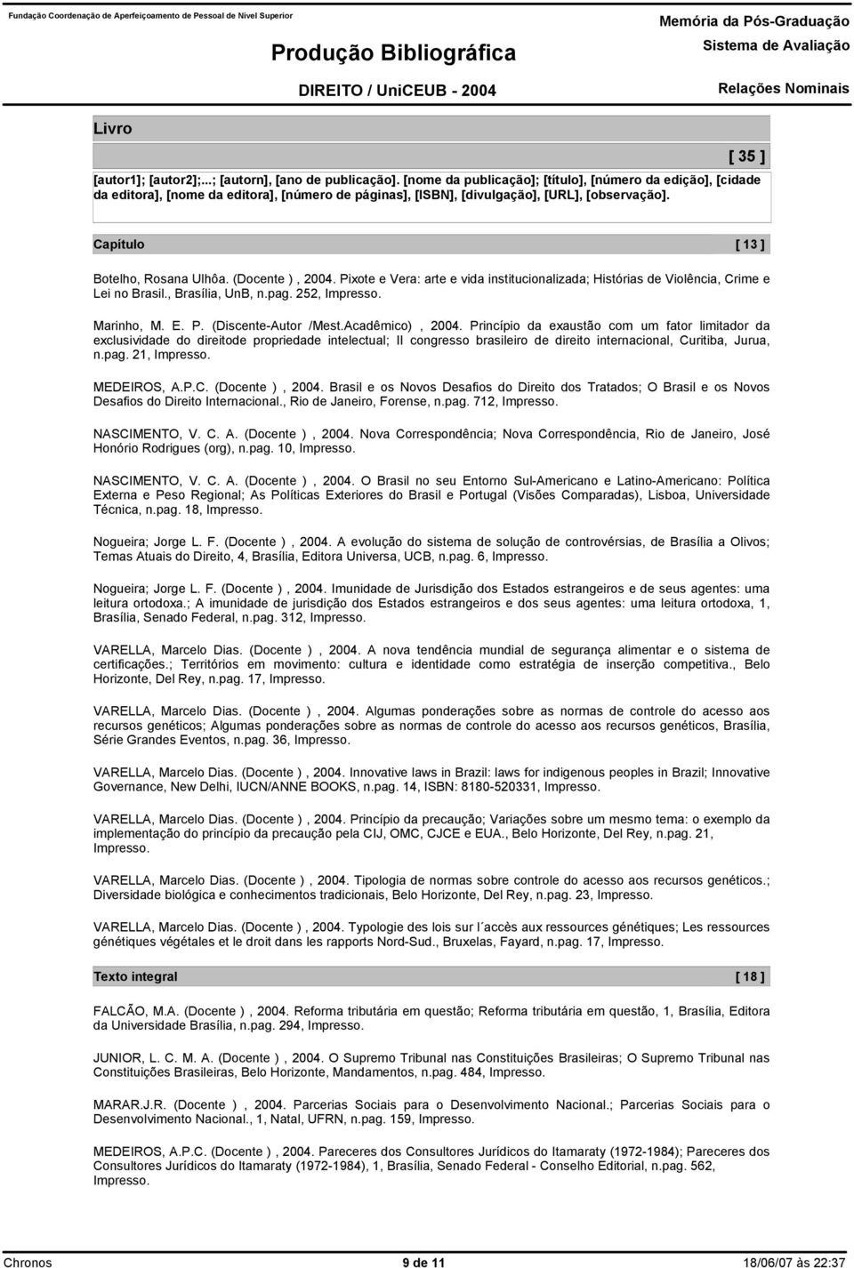 [ 35 ] Capítulo [ 13 ] Botelho, Rosana Ulhôa. (Docente ), 2004. Pixote e Vera: arte e vida institucionalizada; Histórias de Violência, Crime e Lei no Brasil., Brasília, UnB, n.pag. 252, Marinho, M. E.