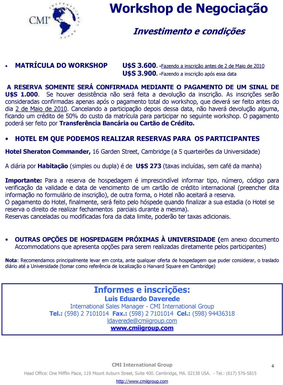 As inscrições serão consideradas confirmadas apenas após o pagamento total do workshop, que deverá ser feito antes do dia 2 de Maio de 2010.