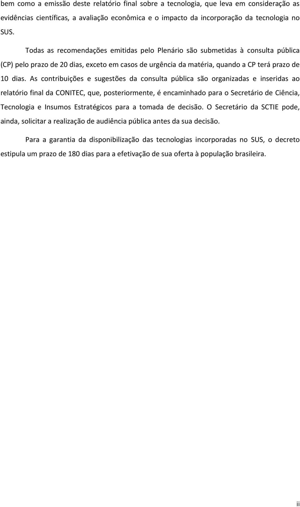 As contribuições e sugestões da consulta pública são organizadas e inseridas ao relatório final da CONITEC, que, posteriormente, é encaminhado para o Secretário de Ciência, Tecnologia e Insumos