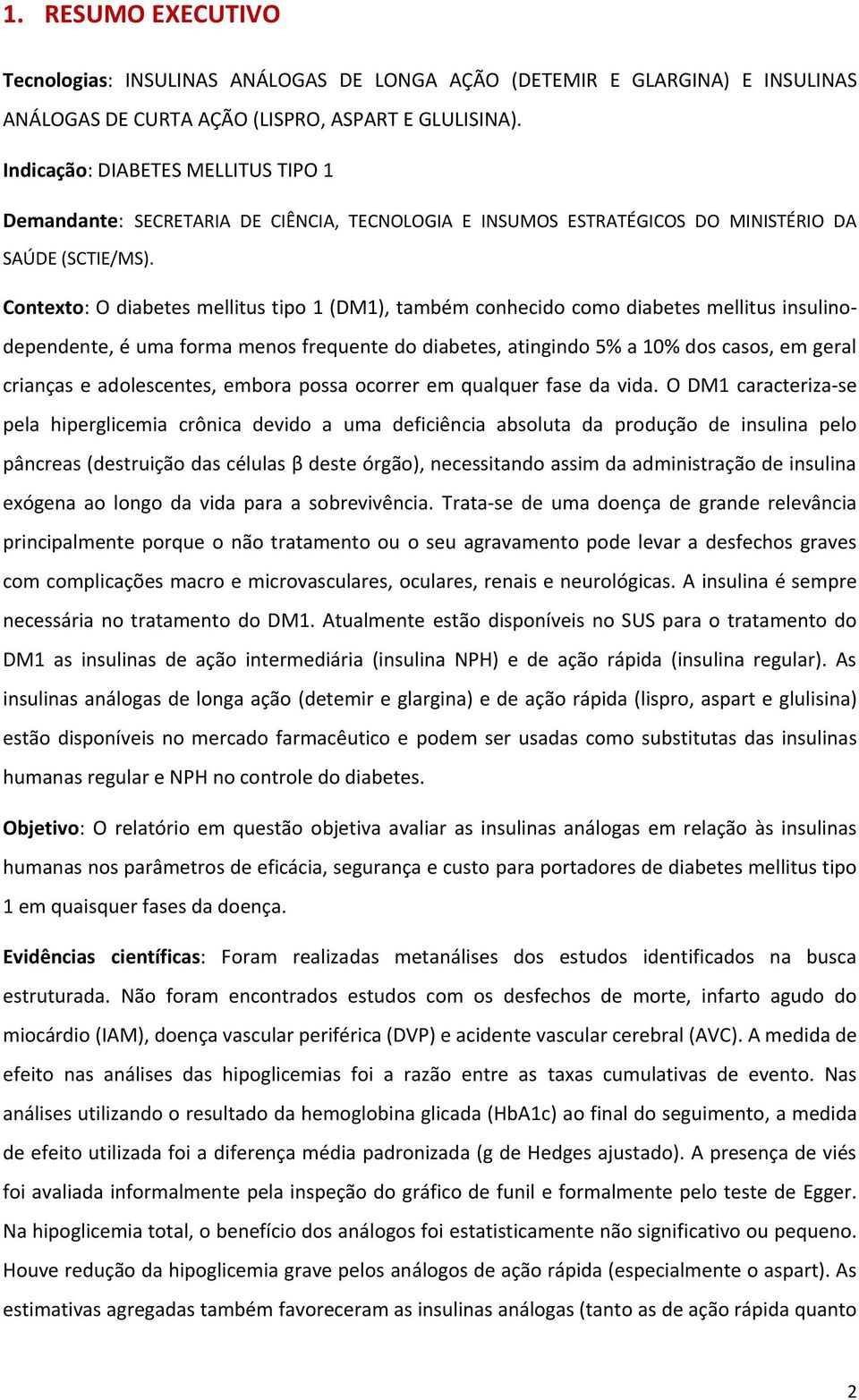 Contexto: O diabetes mellitus tipo 1 (DM1), também conhecido como diabetes mellitus insulinodependente, é uma forma menos frequente do diabetes, atingindo 5% a 10% dos casos, em geral crianças e