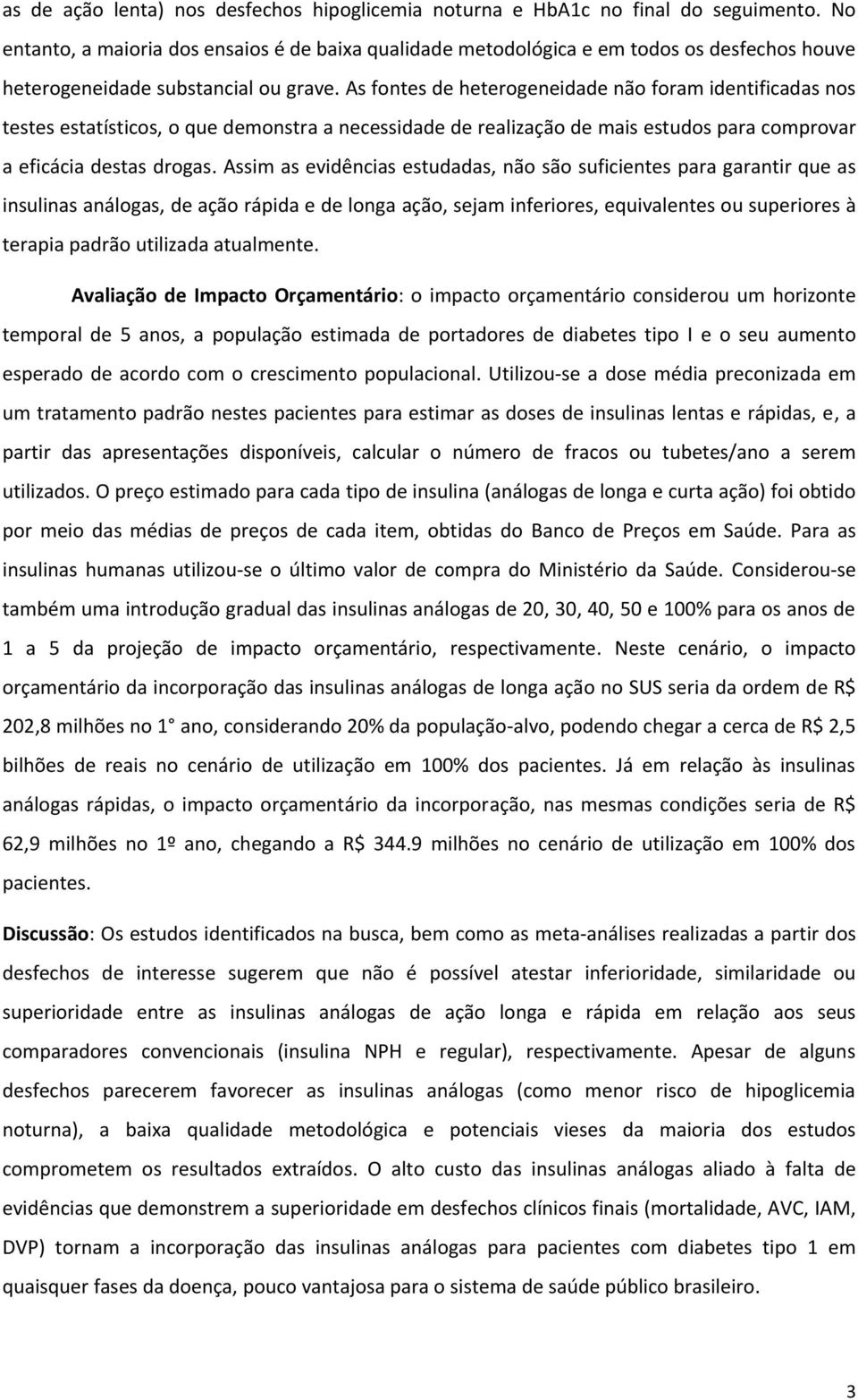 As fontes de heterogeneidade não foram identificadas nos testes estatísticos, o que demonstra a necessidade de realização de mais estudos para comprovar a eficácia destas drogas.