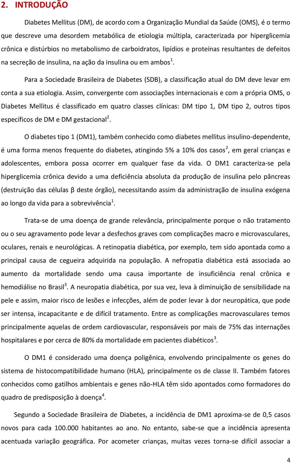 Para a Sociedade Brasileira de Diabetes (SDB), a classificação atual do DM deve levar em conta a sua etiologia.