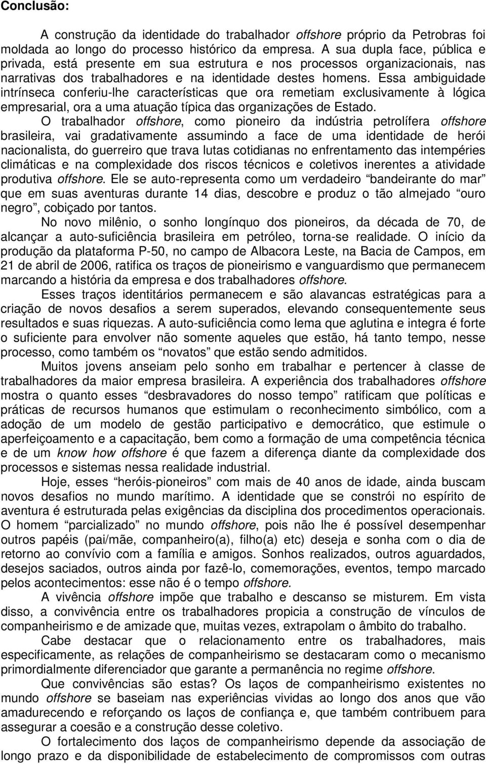 Essa ambiguidade intrínseca conferiu-lhe características que ora remetiam exclusivamente à lógica empresarial, ora a uma atuação típica das organizações de Estado.