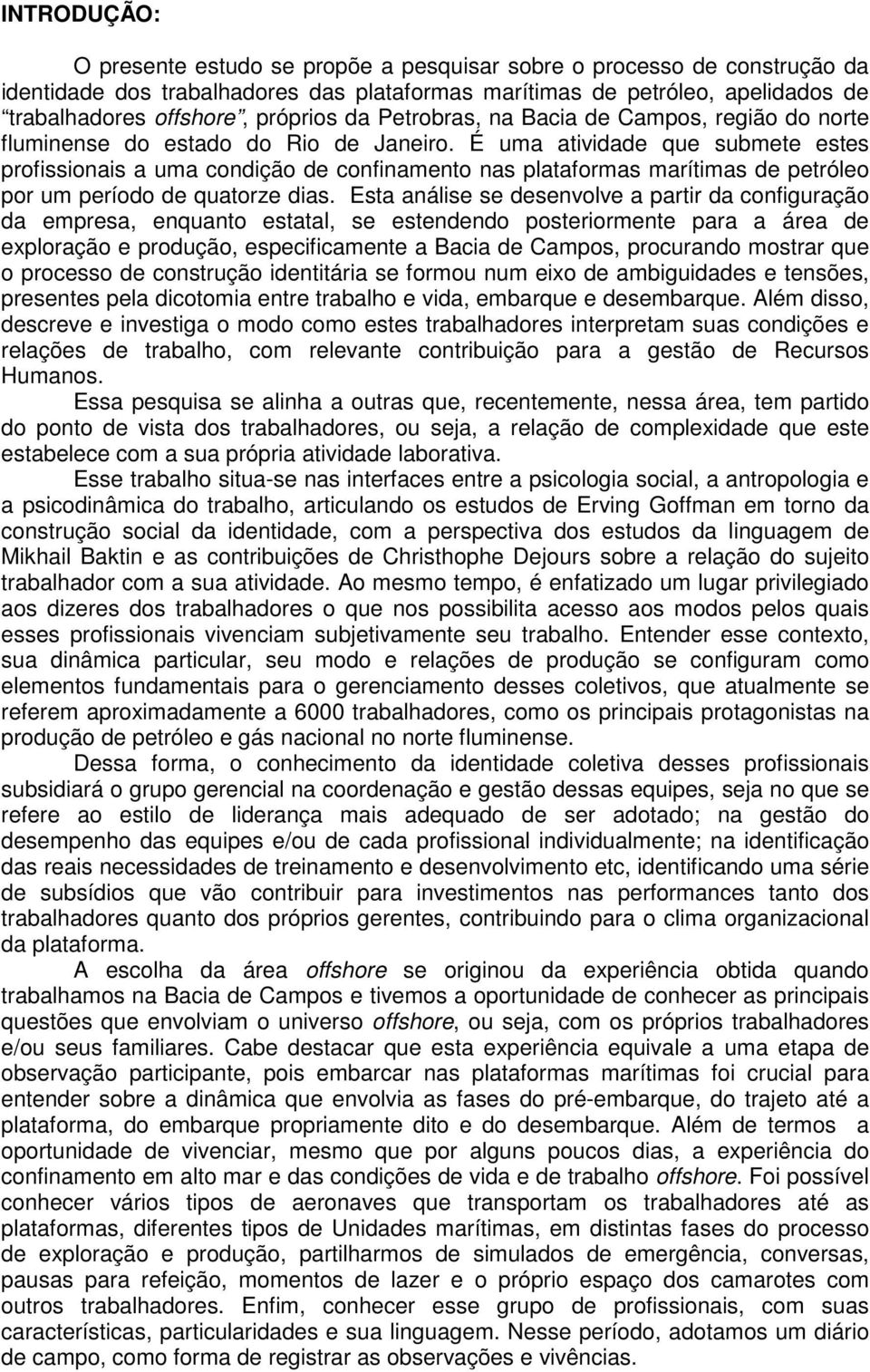 É uma atividade que submete estes profissionais a uma condição de confinamento nas plataformas marítimas de petróleo por um período de quatorze dias.