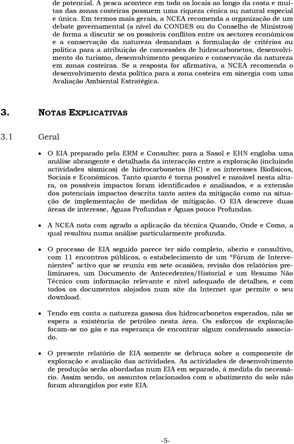 económicos e a conservação da natureza demandam a formulação de critérios ou política para a atribuição de concessões de hidrocarbonetos, desenvolvimento do turismo, desenvolvimento pesqueiro e