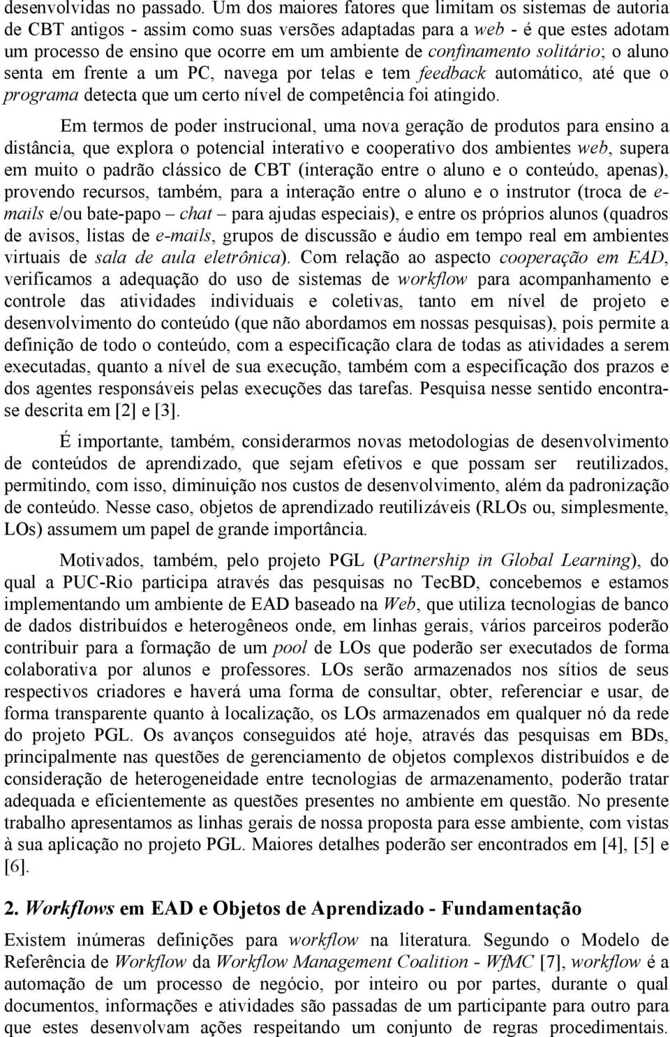 confinamento solitário; o aluno senta em frente a um PC, navega por telas e tem feedback automático, até que o programa detecta que um certo nível de competência foi atingido.