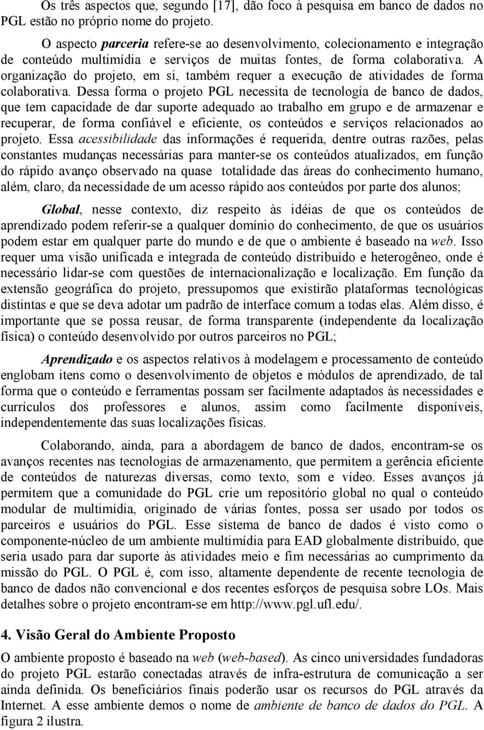 A organização do projeto, em si, também requer a execução de atividades de forma colaborativa.