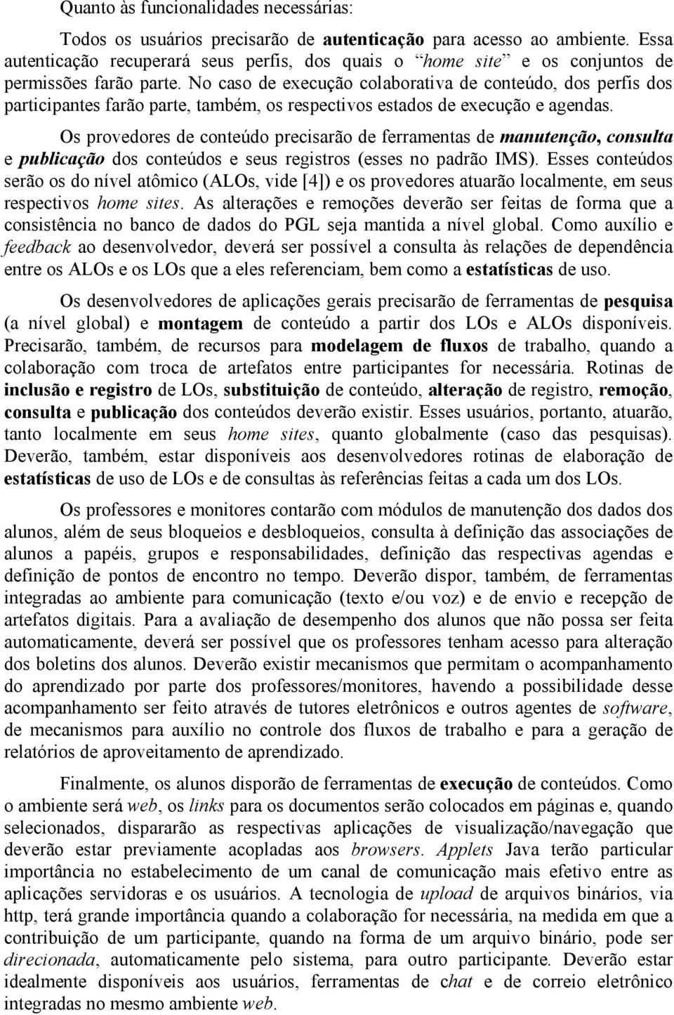 No caso de execução colaborativa de conteúdo, dos perfis dos participantes farão parte, também, os respectivos estados de execução e agendas.