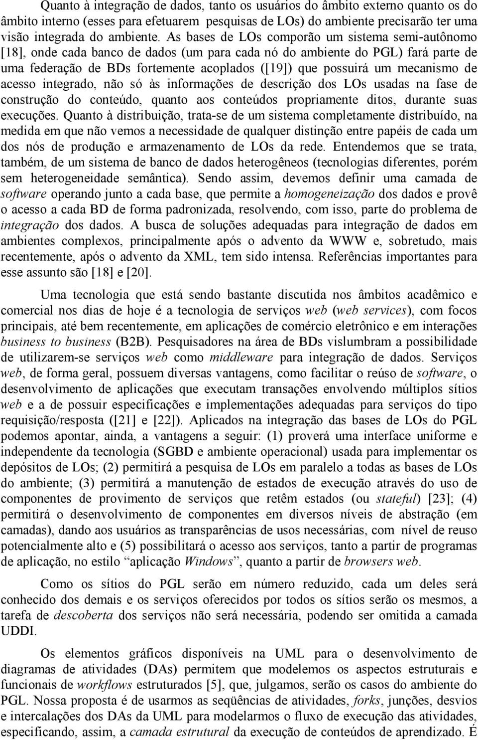 mecanismo de acesso integrado, não só às informações de descrição dos LOs usadas na fase de construção do conteúdo, quanto aos conteúdos propriamente ditos, durante suas execuções.