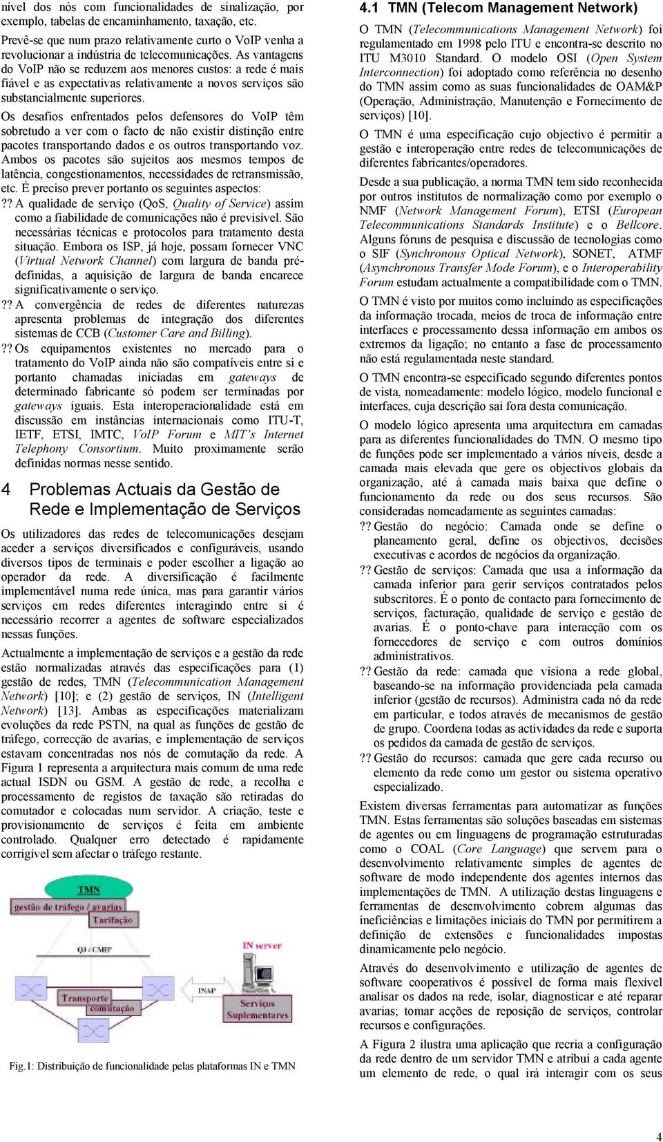 As vantagens do VoIP não se reduzem aos menores custos: a rede é mais fiável e as expectativas relativamente a novos serviços são substancialmente superiores.