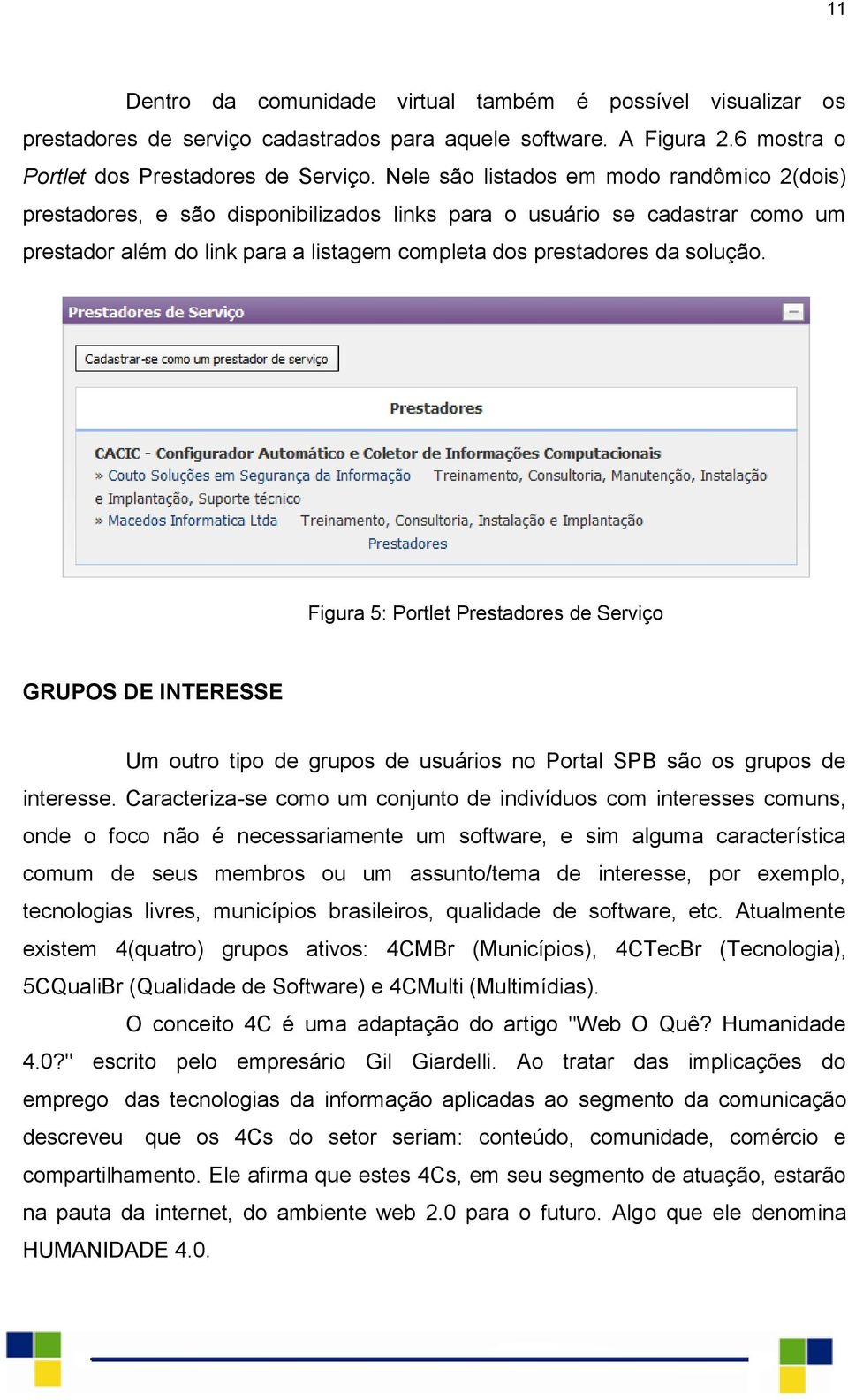 Figura 5: Portlet Prestadores de Serviço GRUPOS DE INTERESSE Um outro tipo de grupos de usuários no Portal SPB são os grupos de interesse.