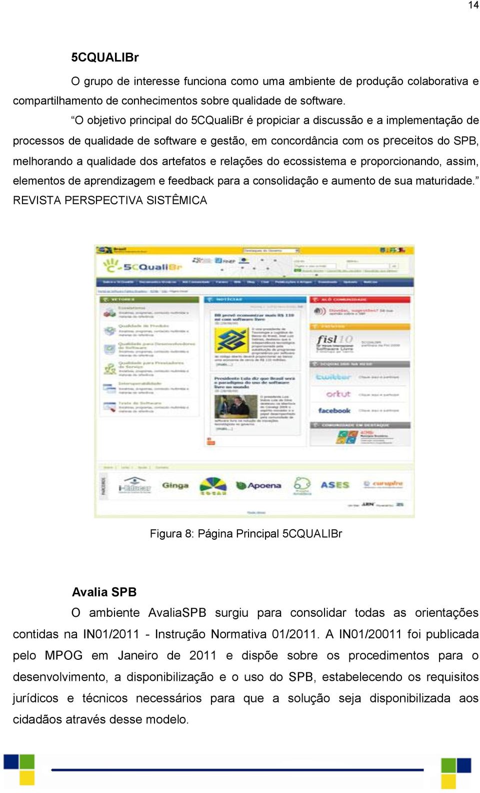 artefatos e relações do ecossistema e proporcionando, assim, elementos de aprendizagem e feedback para a consolidação e aumento de sua maturidade.