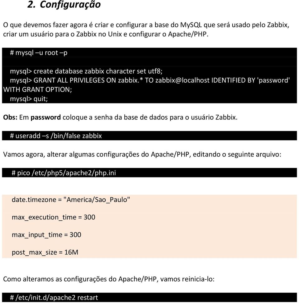 * TO zabbix@localhost IDENTIFIED BY 'password' WITH GRANT OPTION; mysql> quit; Obs: Em password coloque a senha da base de dados para o usuário Zabbix.