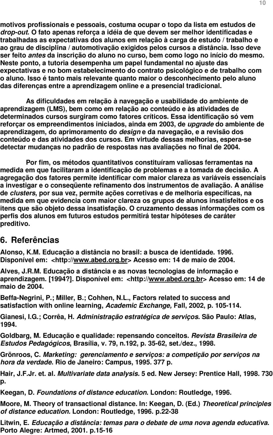 pelos cursos a distância. Isso deve ser feito antes da inscrição do aluno no curso, bem como logo no início do mesmo.