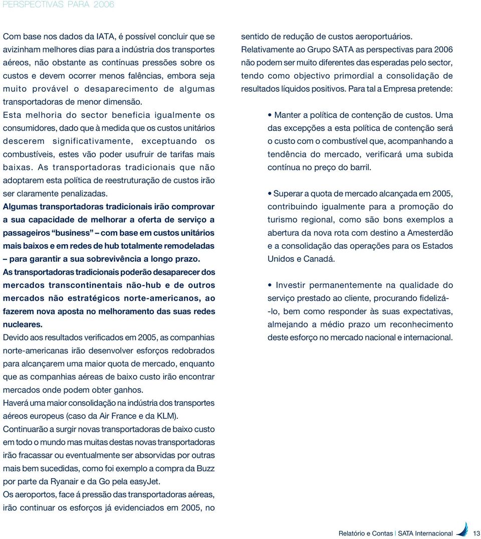 Esta melhoria do sector beneficia igualmente os consumidores, dado que à medida que os custos unitários descerem significativamente, exceptuando os combustíveis, estes vão poder usufruir de tarifas