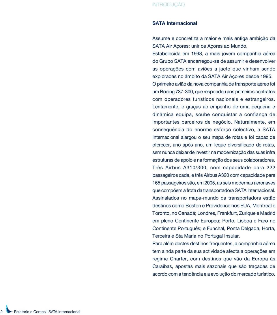 1995. O primeiro avião da nova companhia de transporte aéreo foi um Boeing 737-300, que respondeu aos primeiros contratos com operadores turísticos nacionais e estrangeiros.